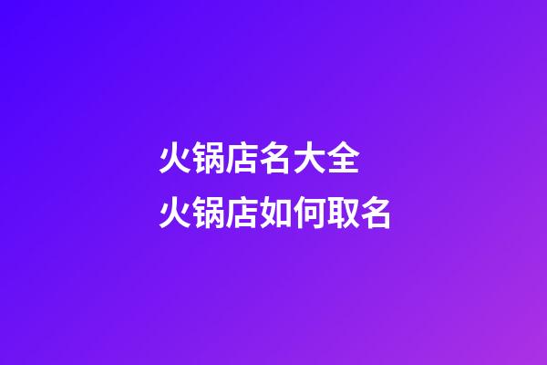 火锅店名大全 火锅店如何取名-第1张-店铺起名-玄机派